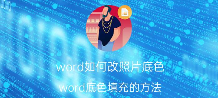 word如何改照片底色 word底色填充的方法？